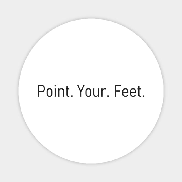 Emphatic Dance Teacher- Point Your Feet (in black text) Magnet by Quatern